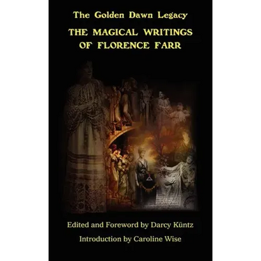The Magical Writings of Florence Farr: The Golden Dawn Legacy Vol. 1