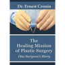The Healing Mission of Plastic Surgery: One Surgeon's Story