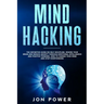 Mind Hacking: The Definitive Guide on Self Discipline. Rewire Your Brain and Reduce Anxiety through Emotional Intelligence and Posit