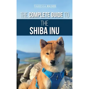 The Complete Guide to the Shiba Inu: Selecting, Preparing for, Training, Feeding, Raising, and Loving Your New Shiba Inu