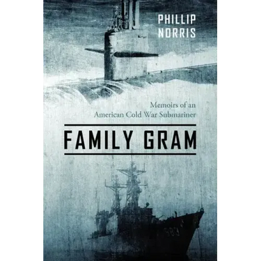 Family Gram: Memoirs of an American Cold War Submariner