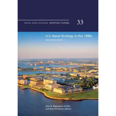 U.S. Naval Strategy in the 1980s: Selected Documents: Naval War College Newport Papers 33