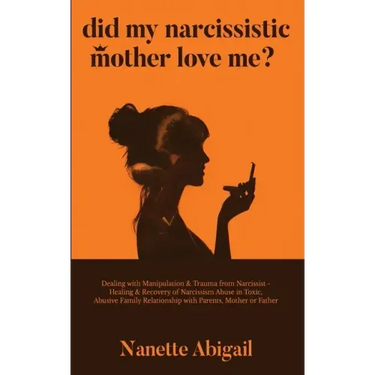 Did My Narcissistic Mother Love Me?: Dealing with Manipulation & Trauma from Narcissist - Healing & Recovery of Narcissism Abuse in Toxic, Abusive Fam
