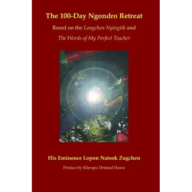 The 100-Day Ngondro Retreat: Based on the Longchen Nyingtik and the Words of My Perfect Teacher