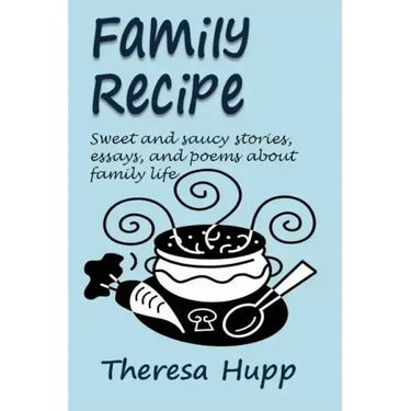 Family Recipe: Sweet and saucy stories, essays, and poems about families