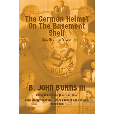 The German Helmet on the Basement Shelf: Sgt. Brunner's War