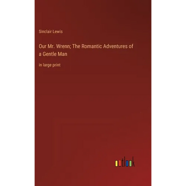 Our Mr. Wrenn; The Romantic Adventures of a Gentle Man: in large print