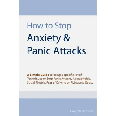 How to Stop Anxiety & Panic Attacks: A Simple Guide to using a specific set of Techniques to Stop Panic Attacks, Agoraphobia, Social Phobia, Fear of D