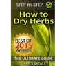 How to Dry Herbs: The Ultimate Guide: From Vertical Herb Gardening to Creating Spice Mixes and Seasonings in the Kitchen