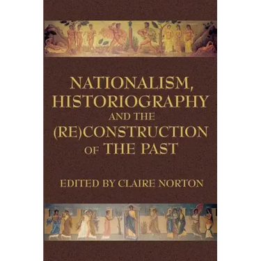 Nationalism, Historiography and the (Re)Construction of the Past