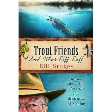 Trout Friends and other Riff-Raff: Stories about the Passion and Madness of Fishing