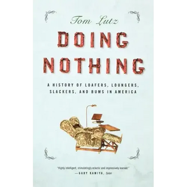 Doing Nothing: A History of Loafers, Loungers, Slackers, and Bums in America