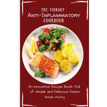 The Vibrant Anti-Inflammatory Cookbook: An Innovative Recipe Book full of Simple and Delicious Dishes