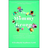 Mommy Group: Freaking Out, Finding Friends, and Surviving the Happiest Time of Our Lives