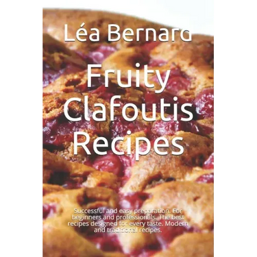 Fruity Clafoutis Recipes: Successful and easy preparation. For beginners and professionals. The best recipes designed for every taste. Modern an