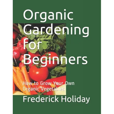 Organic Gardening for Beginners: How to Grow Your Own Organic Vegetables