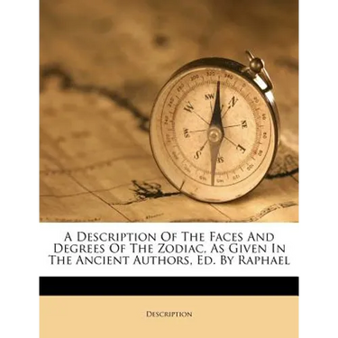 A Description of the Faces and Degrees of the Zodiac, as Given in the Ancient Authors, Ed. by Raphael