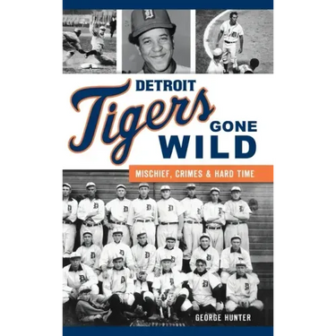 Detroit Tigers Gone Wild: Mischief, Crimes and Hard Time