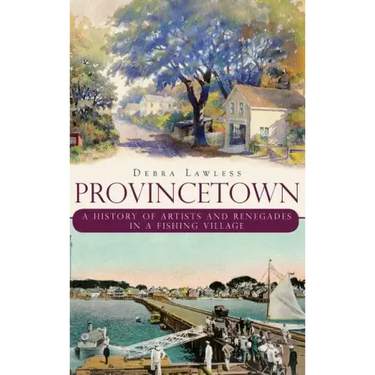 Provincetown: A History of Artists and Renegades in a Fishing Village