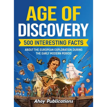 Age of Discovery: 500 Interesting Facts About the European Exploration During the Early Modern Period