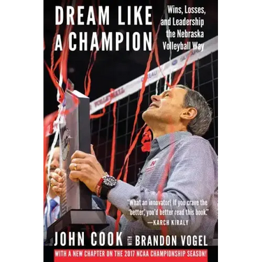 Dream Like a Champion: Wins, Losses, and Leadership the Nebraska Volleyball Way