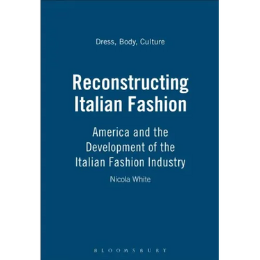 Reconstructing Italian Fashion: America and the Development of the Italian Fashion Industry