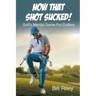 Now That Shot Sucked!: Golf's Mental Game For Duffers