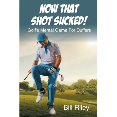 Now That Shot Sucked!: Golf's Mental Game For Duffers