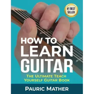 How To Learn Guitar: The Ultimate Teach Yourself Guitar Book