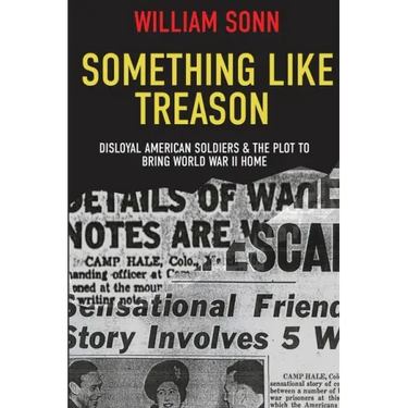 Something Like Treason: Disloyal American Soldiers & the Plot to Bring World War II Home