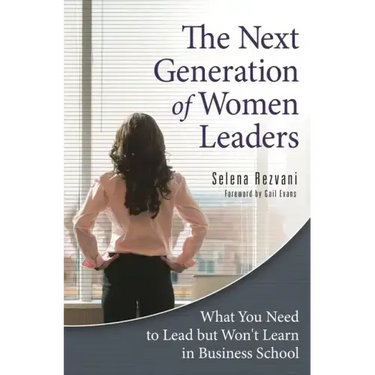 The Next Generation of Women Leaders: What You Need to Lead but Won't Learn in Business School