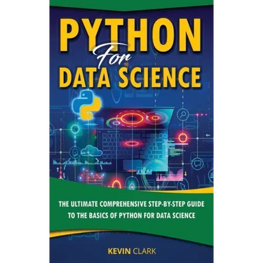 Python For Data Science: The Ultimate Comprehensive Step-By-Step Guide To The Basics Of Python For Data Science