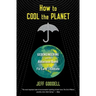 How to Cool the Planet: Geoengineering and the Audacious Quest to Fix Earth's Climate