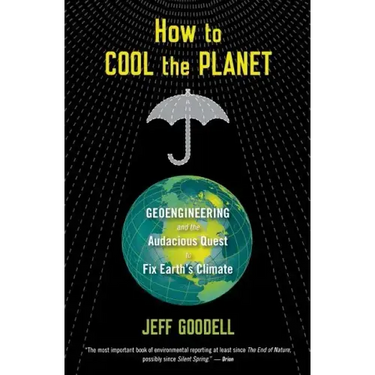 How to Cool the Planet: Geoengineering and the Audacious Quest to Fix Earth's Climate