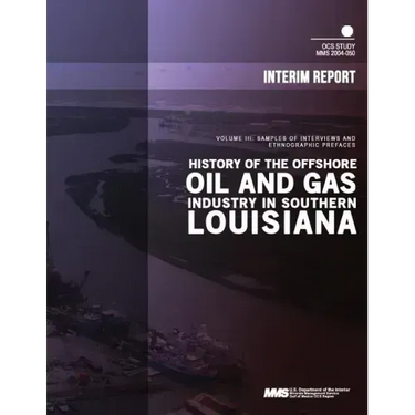 History of the Offshore Oil and Gas Industry in Southern Louisiana Volume 3: Samples of Interviews and Ethnographic Prefaces