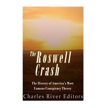 The Roswell Crash: The History of America's Most Famous Conspiracy Theory