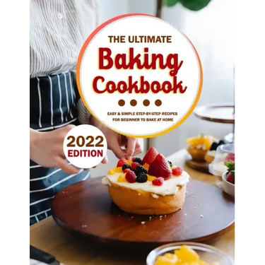 The Ultimate Baking Cookbook 2022: Easy & Simple Step-by-Step Recipes For Beginner To Bake At Home