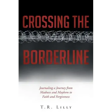 Crossing the Borderline: Journaling a Journey from Madness and Mayhem to Faith and Forgiveness