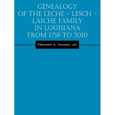 Genealogy of the Leche - Lesch - Laiche Family in Louisiana From 1759 to 2010