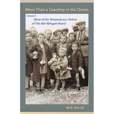 More Than a Teardrop in the Ocean: Vol. II, More of the Tempestuous History of the War Refugee Board