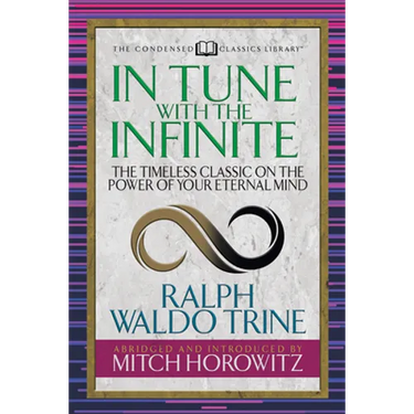 In Tune with the Infinite (Condensed Classics): The Timeless Classic on the Power of Your Eternal Mind