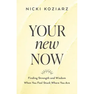 Your New Now: Finding Strength and Wisdom When You Feel Stuck Where You Are