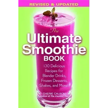 The Ultimate Smoothie Book: 130 Delicious Recipes for Blender Drinks, Frozen Desserts, Shakes, and More!