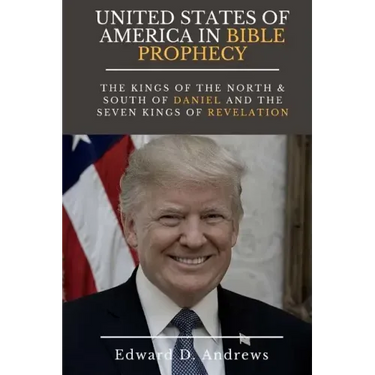 UNITED STATES Of AMERICA In BIBLE PROPHECY: The Kings of the North & South of Daniel and the Seven Kings of Revelation