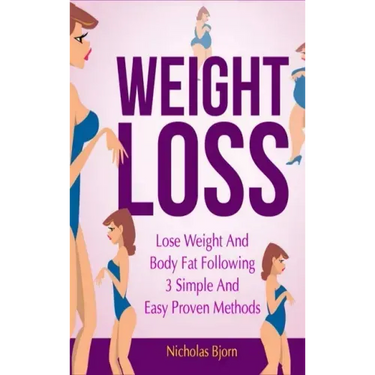 Weight Loss: Lose Weight and Body Fat Following 3 Simple and Easy Proven Methods