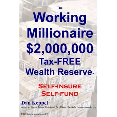 The Working Millionaire: $2,000,000 Tax-FREE Wealth Reserve Self-insure Self-fund