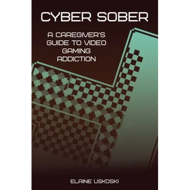 Cyber Sober: A Caregiver's Guide to Video Gaming Addiction
