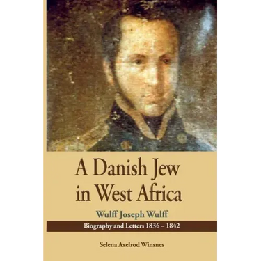 A Danish Jew in West Africa. Wulf Joseph Wulff Biography And Letters 1836-1842