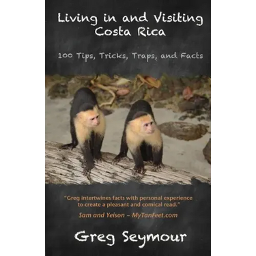 Living in and Visiting Costa Rica: 100 Tips, Tricks, Traps, and Facts