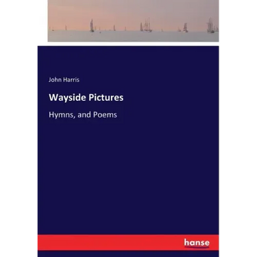 Wayside Pictures: Hymns, and Poems